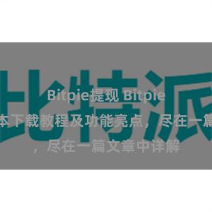 Bitpie提现 Bitpie钱包最新版本下载教程及功能亮点，尽在一篇文章中详解