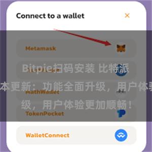 Bitpie扫码安装 比特派钱包最新版本更新：功能全面升级，用户体验更加顺畅！