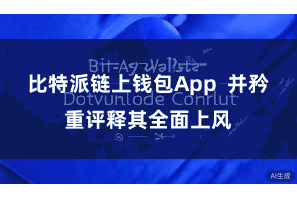比特派链上钱包App  并矜重评释其全面上风