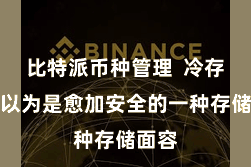 比特派币种管理  冷存储被以为是愈加安全的一种存储面容