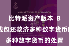 比特派资产版本  Bitpie钱包还救济多种数字货币的处置